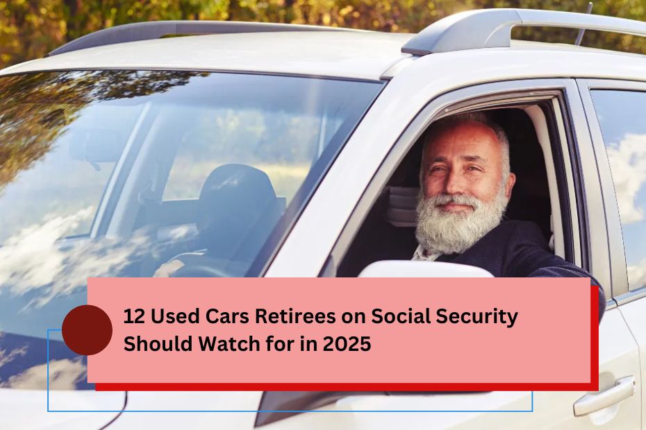 12 Used Cars Retirees on Social Security Should Watch for in 2025