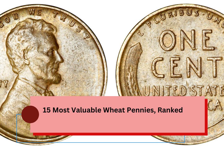 15 Most Valuable Wheat Pennies, Ranked