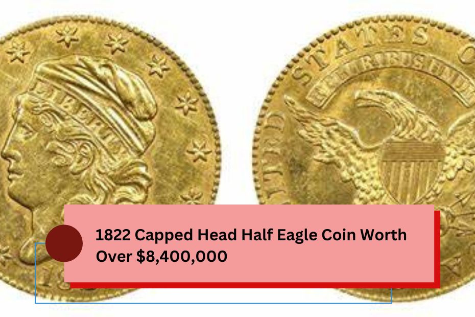 1822 Capped Head Half Eagle Coin Worth Over $8,400,000