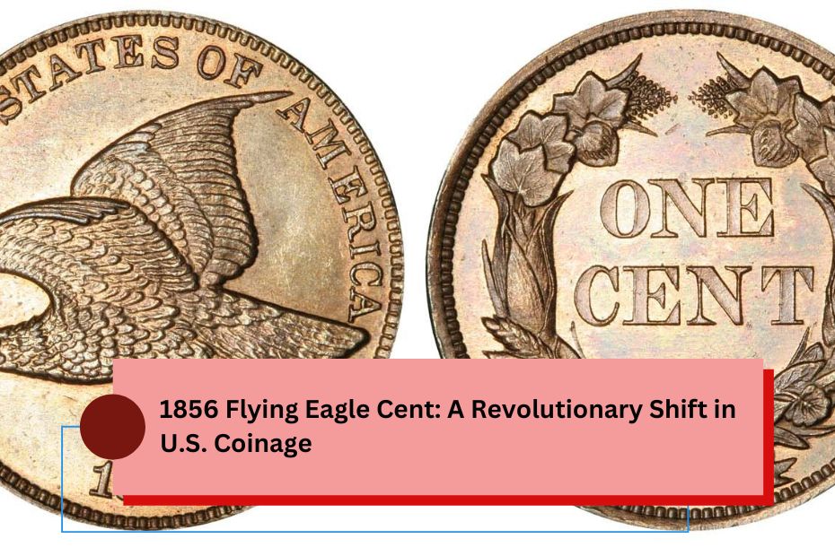 1856 Flying Eagle Cent: A Revolutionary Shift in U.S. Coinage