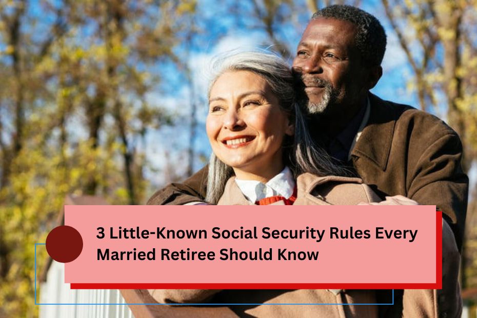 3 Little-Known Social Security Rules Every Married Retiree Should Know