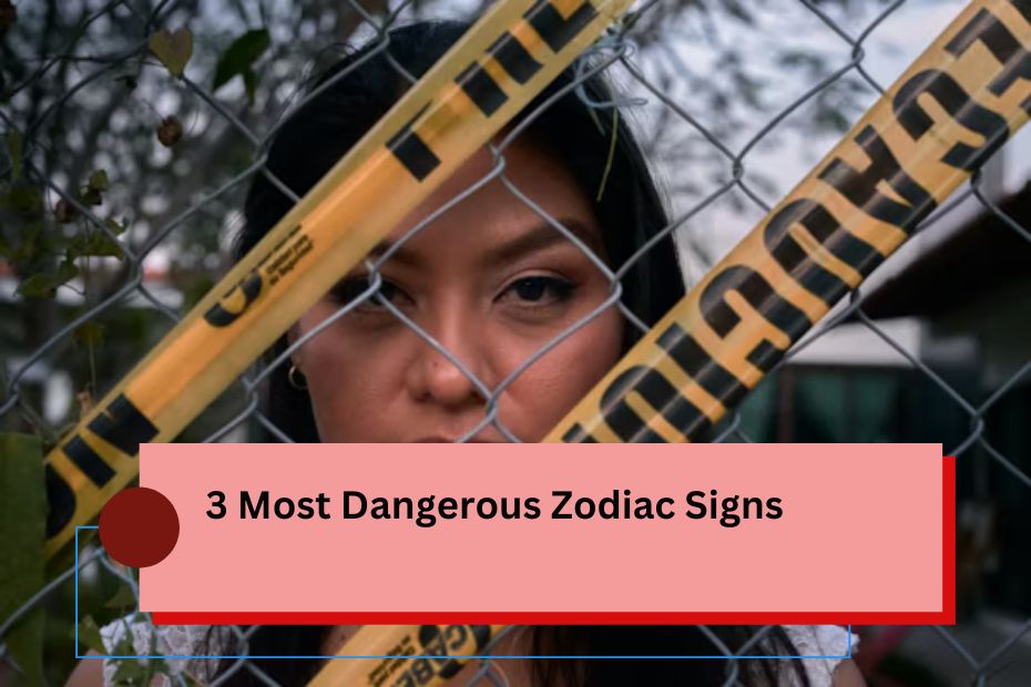 3 Most Dangerous Zodiac Signs