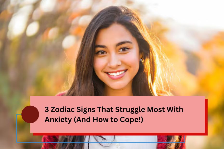 3 Zodiac Signs That Struggle Most With Anxiety (And How to Cope!)