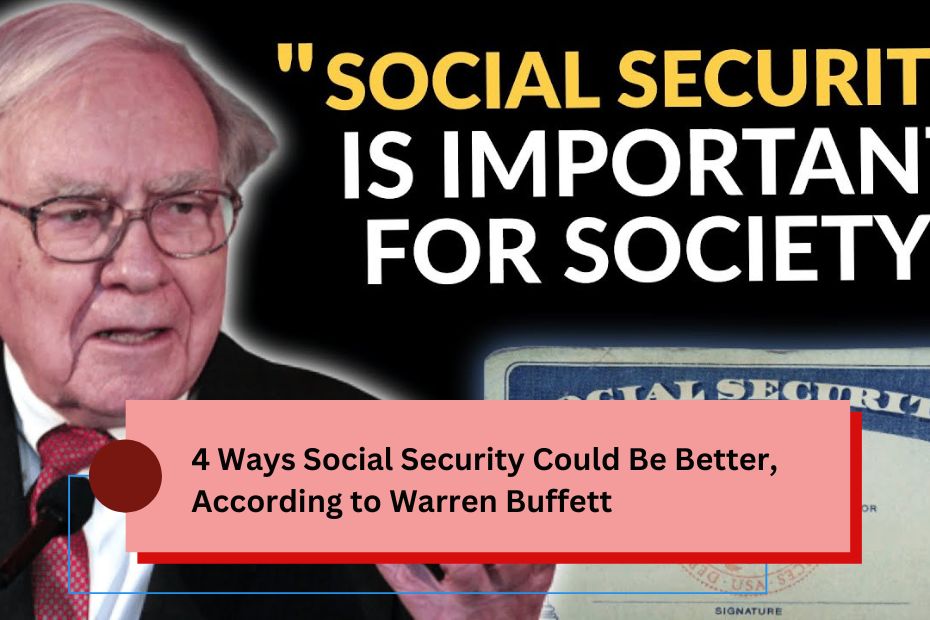 4 Ways Social Security Could Be Better, According to Warren Buffett