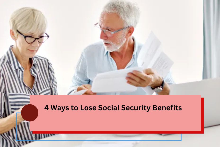 4 Ways to Lose Social Security Benefits