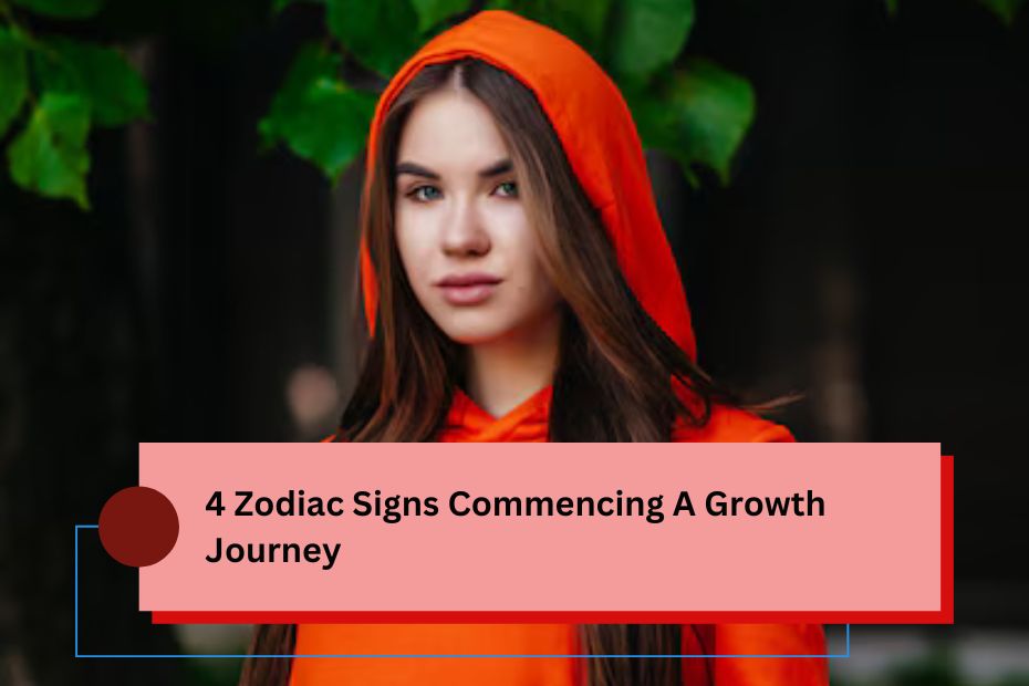 4 Zodiac Signs Commencing A Growth Journey