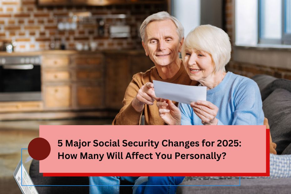 5 Major Social Security Changes for 2025: How Many Will Affect You Personally?