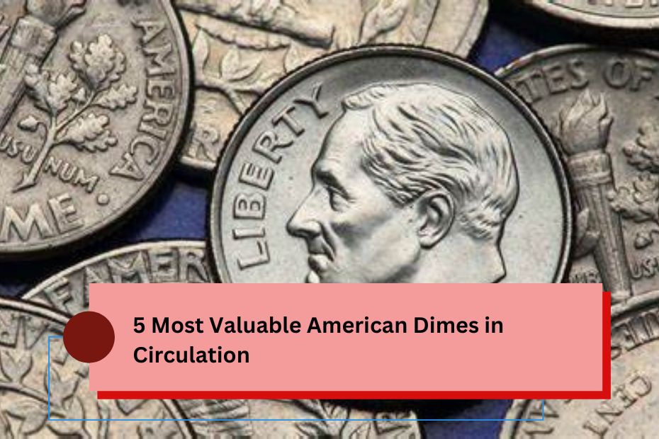 5 Most Valuable American Dimes in Circulation