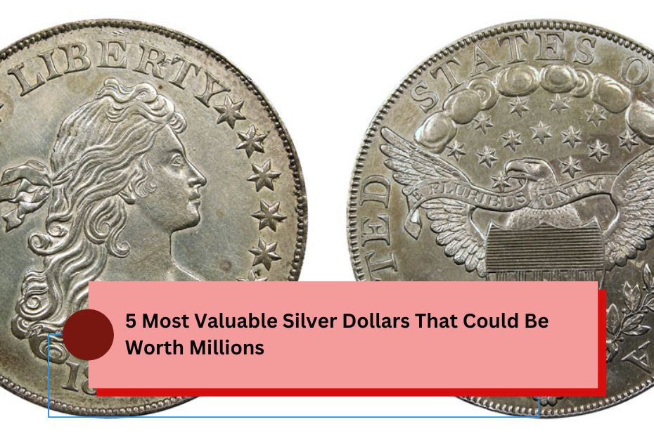 5 Most Valuable Silver Dollars That Could Be Worth Millions