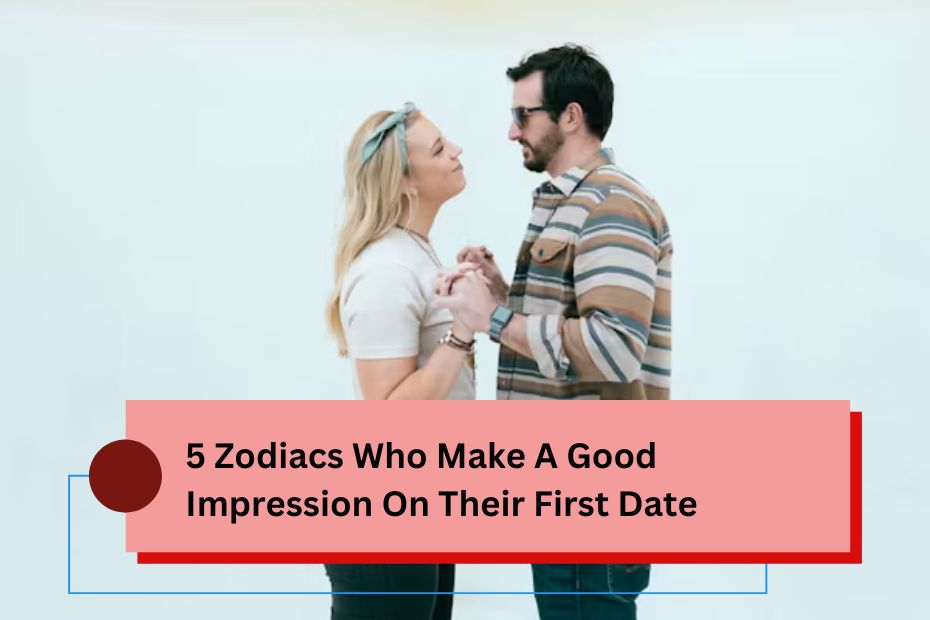 5 Zodiacs Who Make A Good Impression On Their First Date