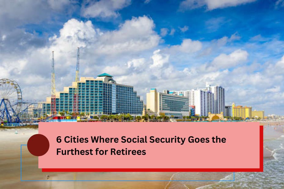 6 Cities Where Social Security Goes the Furthest for Retirees