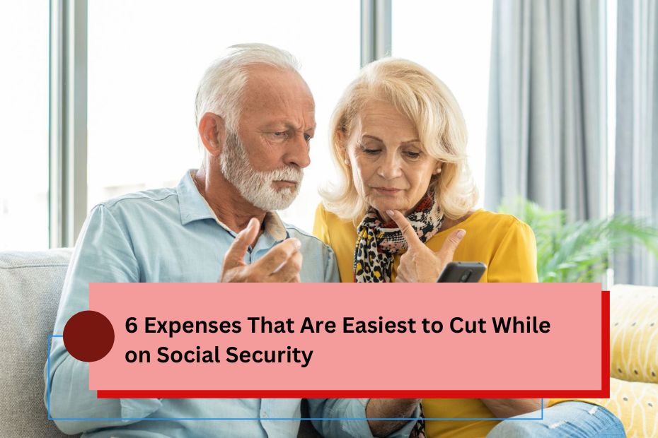 6 Expenses That Are Easiest to Cut While on Social Security