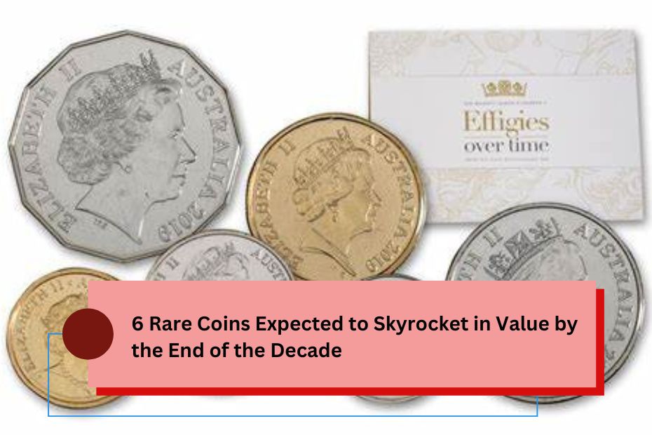 6 Rare Coins Expected to Skyrocket in Value by the End of the Decade