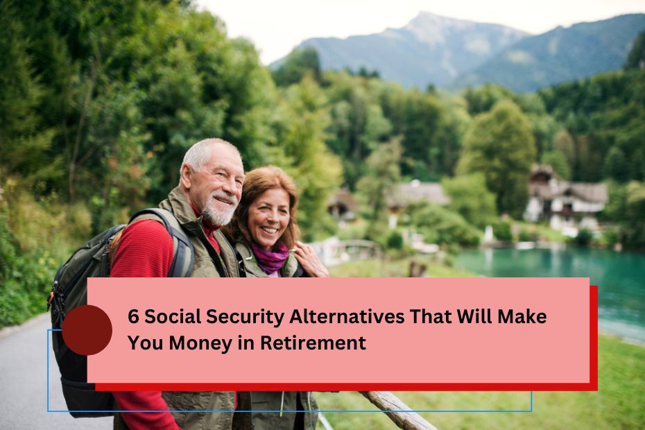 6 Social Security Alternatives That Will Make You Money in Retirement