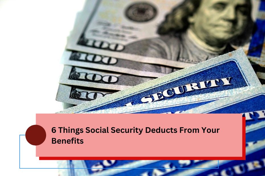 6 Things Social Security Deducts From Your Benefits