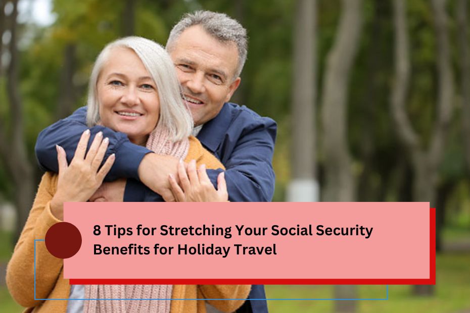 8 Tips for Stretching Your Social Security Benefits for Holiday Travel