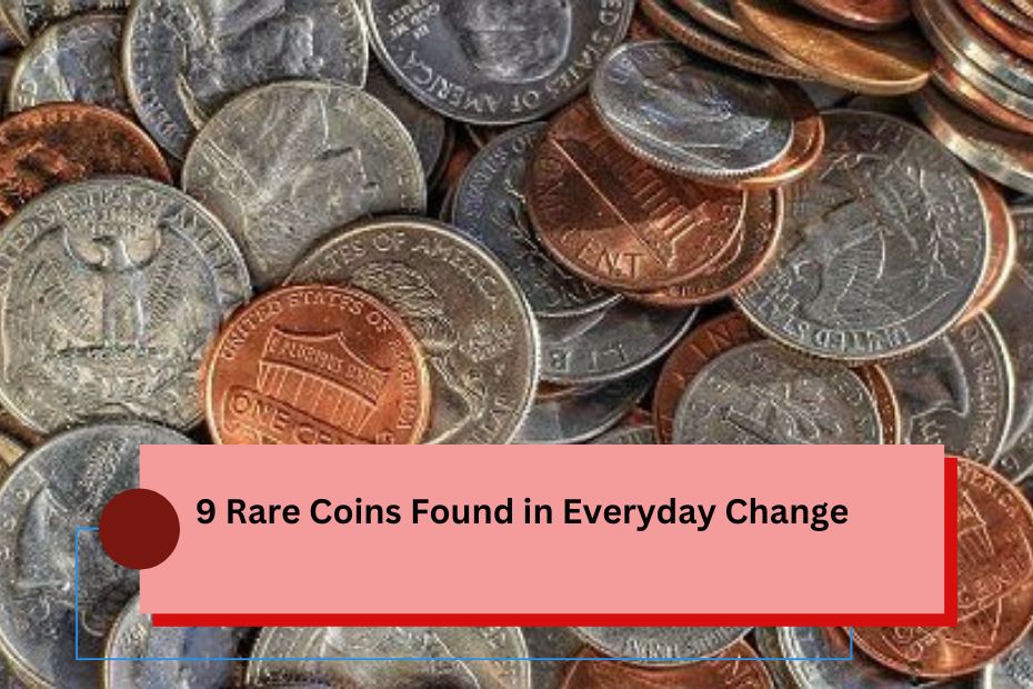 9 Rare Coins Found in Everyday Change