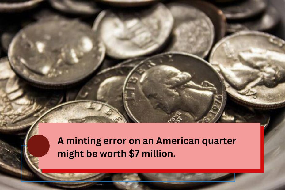 A minting error on an American quarter might be worth $7 million.