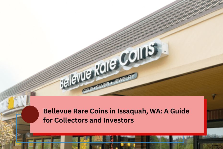 Bellevue Rare Coins in Issaquah, WA: A Guide for Collectors and Investors