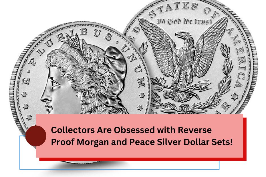 Collectors Are Obsessed with Reverse Proof Morgan and Peace Silver Dollar Sets!