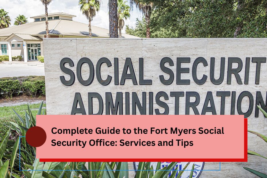 Complete Guide to the Fort Myers Social Security Office: Services and Tips