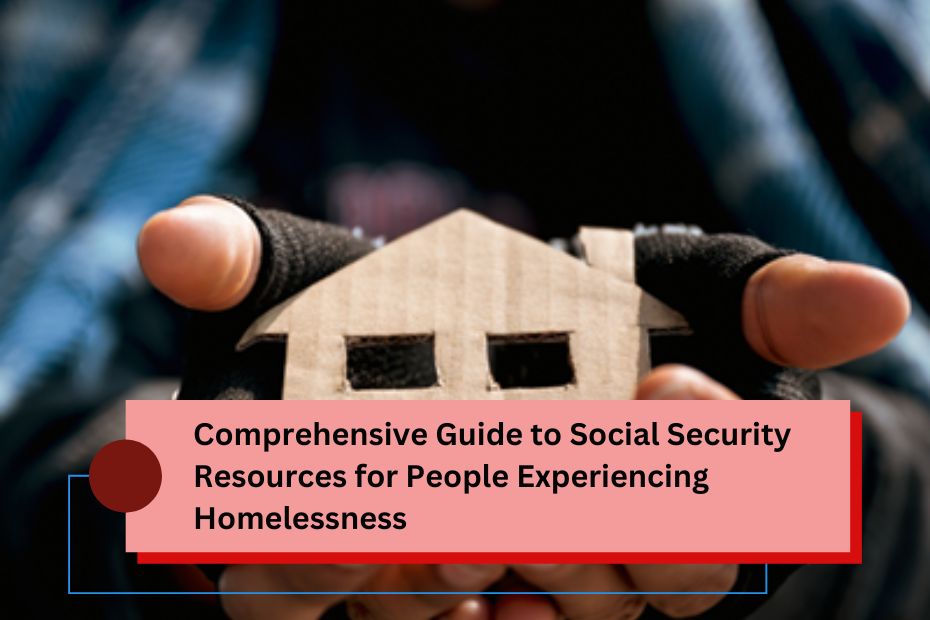 Comprehensive Guide to Social Security Resources for People Experiencing Homelessness