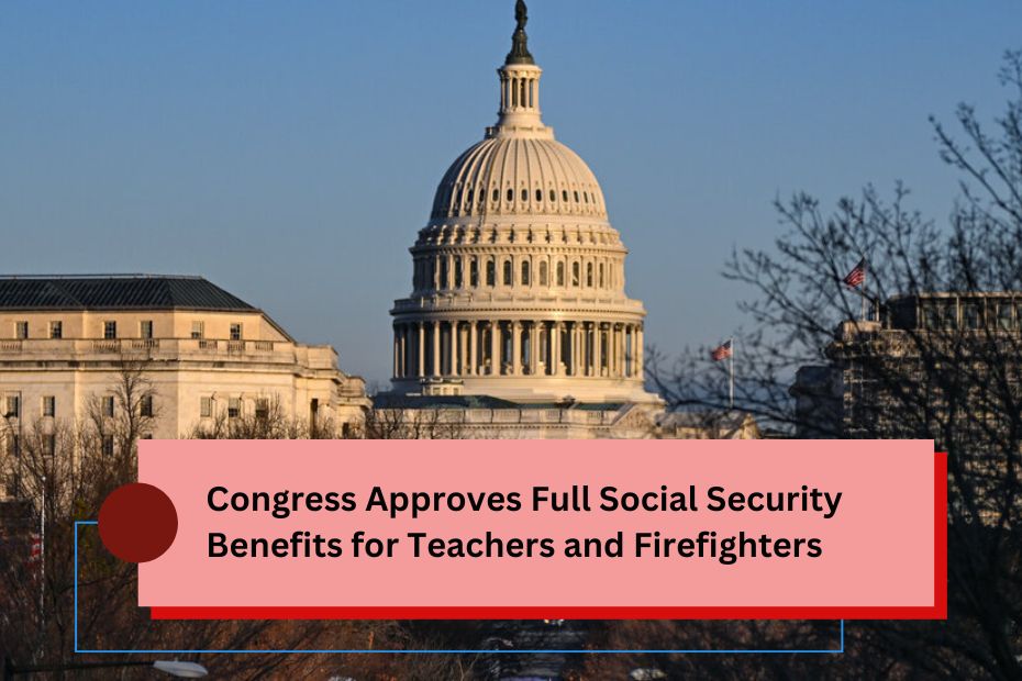 Congress Approves Full Social Security Benefits for Teachers and Firefighters