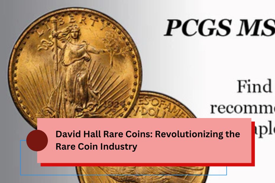 David Hall Rare Coins: Revolutionizing the Rare Coin Industry