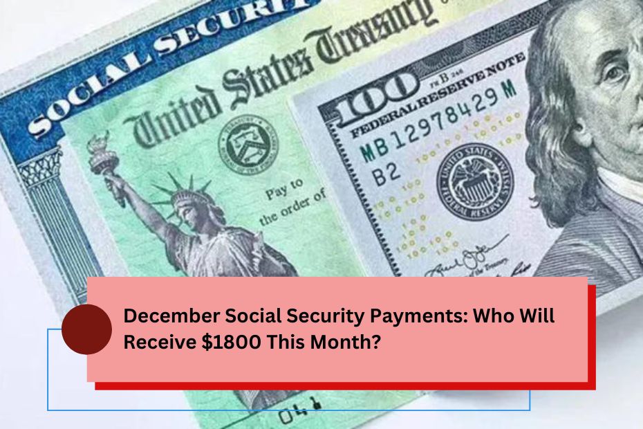 December Social Security Payments Who Will Receive $1800 This Month