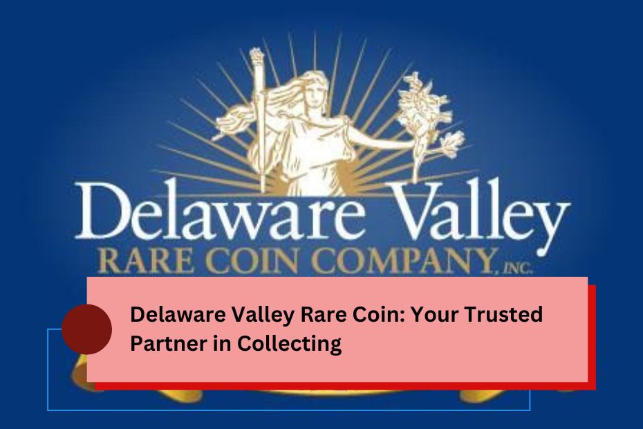 Delaware Valley Rare Coin: Your Trusted Partner in Collecting