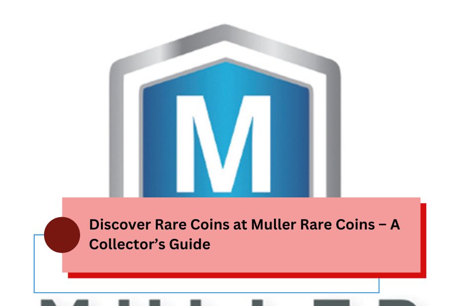 Discover Rare Coins at Muller Rare Coins – A Collector’s Guide