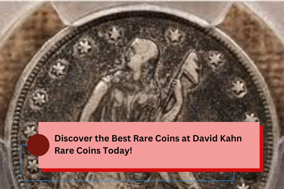 Discover the Best Rare Coins at David Kahn Rare Coins Today!