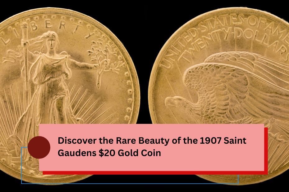 Discover the Rare Beauty of the 1907 Saint Gaudens $20 Gold Coin