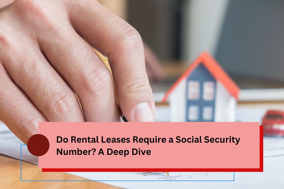 Do Rental Leases Require a Social Security Number? A Deep Dive