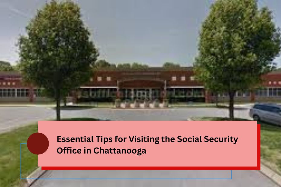 Essential Tips for Visiting the Social Security Office in Chattanooga