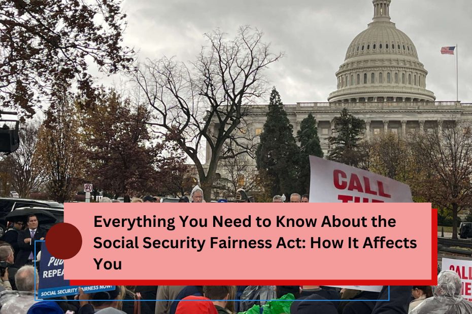 Everything You Need to Know About the Social Security Fairness Act: How It Affects You