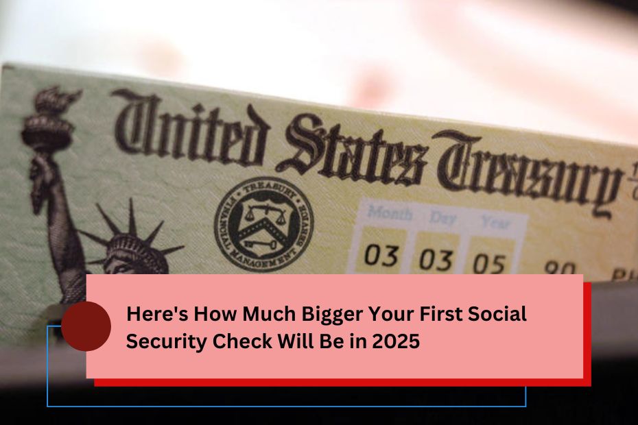 Here's How Much Bigger Your First Social Security Check Will Be in 2025