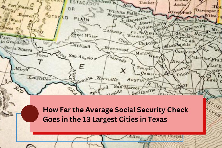 How Far the Average Social Security Check Goes in the 13 Largest Cities in Texas