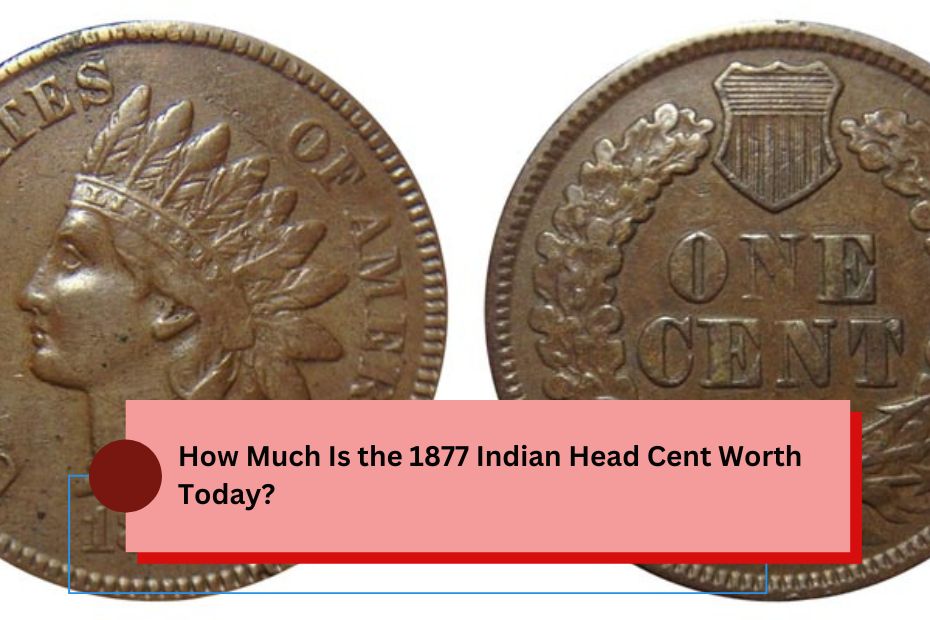 How Much Is the 1877 Indian Head Cent Worth Today?