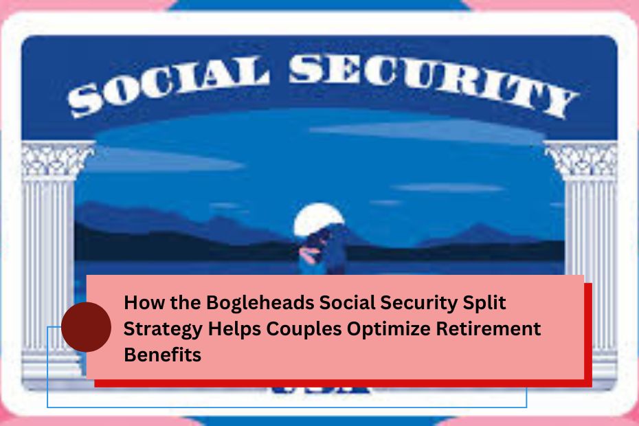 How the Bogleheads Social Security Split Strategy Helps Couples Optimize Retirement Benefits