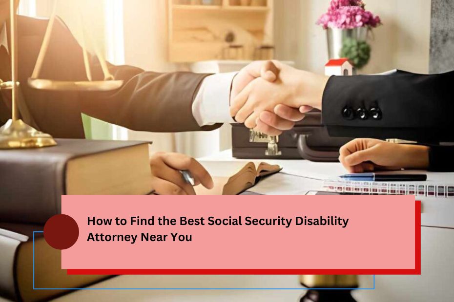 How to Find the Best Social Security Disability Attorney Near You