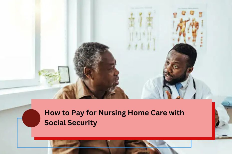 How to Pay for Nursing Home Care with Social Security