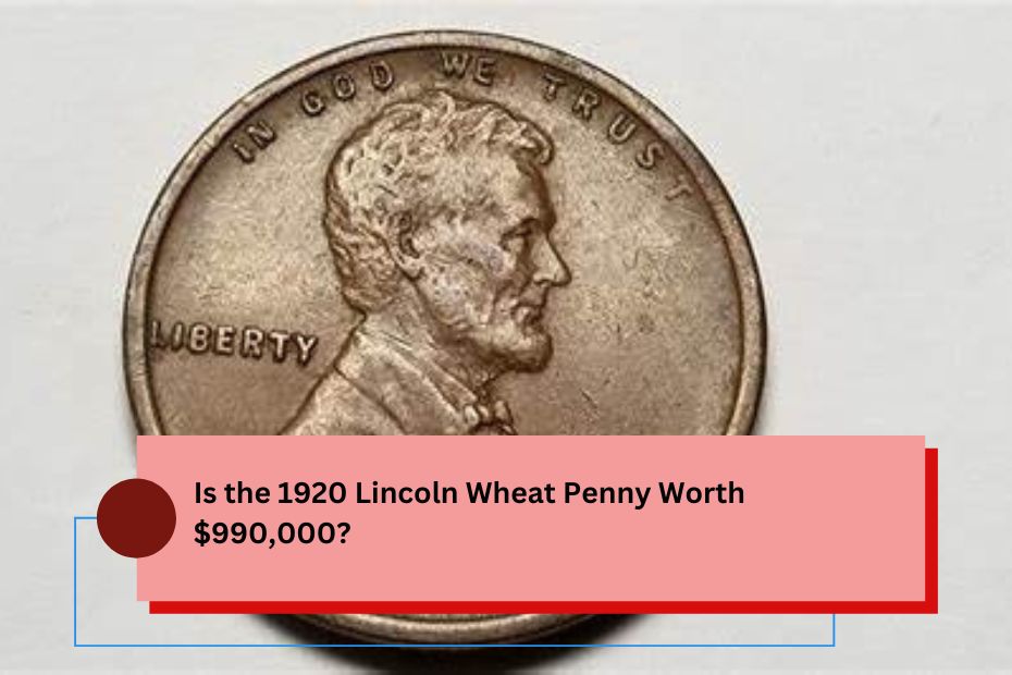 Is the 1920 Lincoln Wheat Penny Worth $990,000