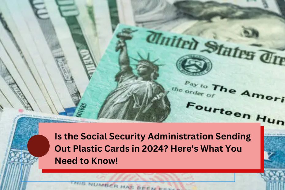 Is the Social Security Administration Sending Out Plastic Cards in 2024? Here's What You Need to Know!