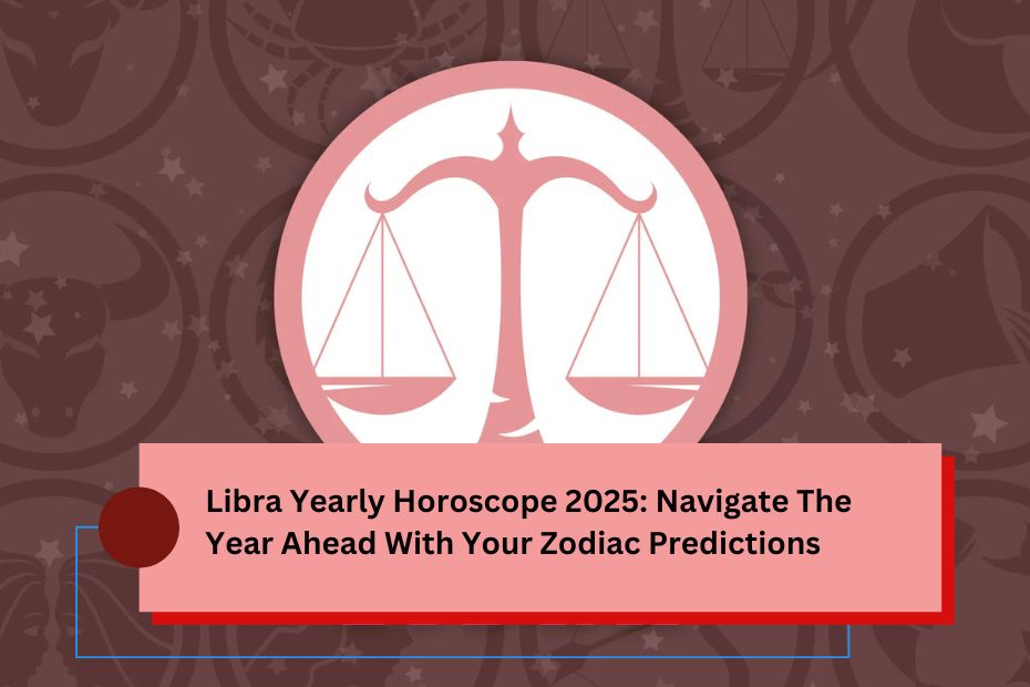 Libra Yearly Horoscope 2025: Navigate The Year Ahead With Your Zodiac Predictions