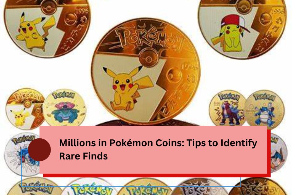 Millions in Pokémon Coins: Tips to Identify Rare Finds