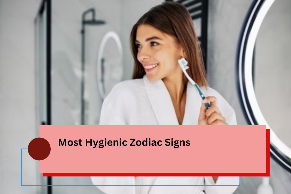 Most Hygienic Zodiac Signs