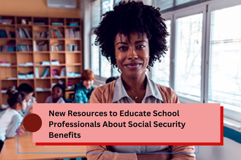 New Resources to Educate School Professionals About Social Security Benefits