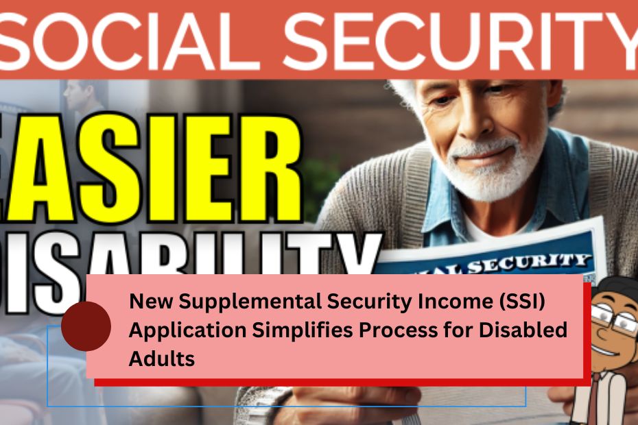 New Supplemental Security Income (SSI) Application Simplifies Process for Disabled Adults