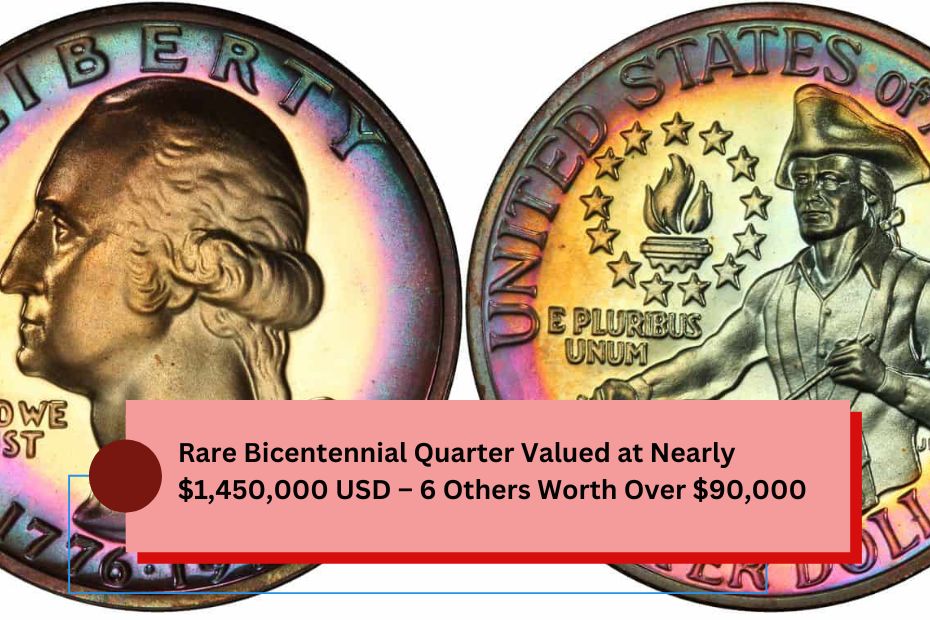 Rare Bicentennial Quarter Valued at Nearly $1,450,000 USD – 6 Others Worth Over $90,000